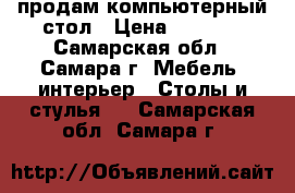 продам компьютерный стол › Цена ­ 3 000 - Самарская обл., Самара г. Мебель, интерьер » Столы и стулья   . Самарская обл.,Самара г.